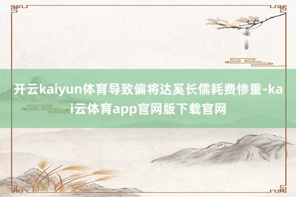 开云kaiyun体育导致偏将达奚长儒耗费惨重-kai云体育app官网版下载官网