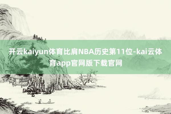 开云kaiyun体育比肩NBA历史第11位-kai云体育app官网版下载官网