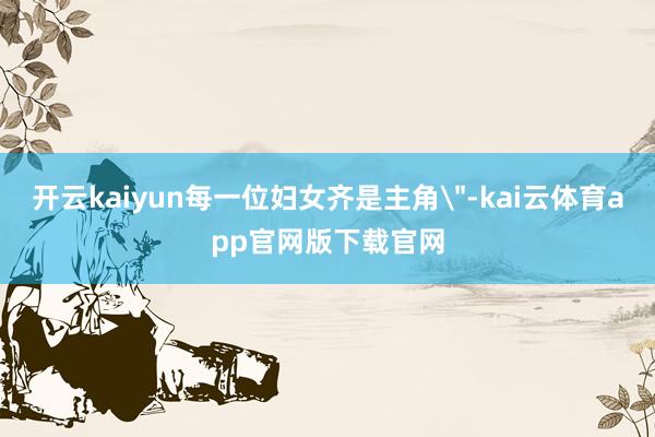 开云kaiyun每一位妇女齐是主角