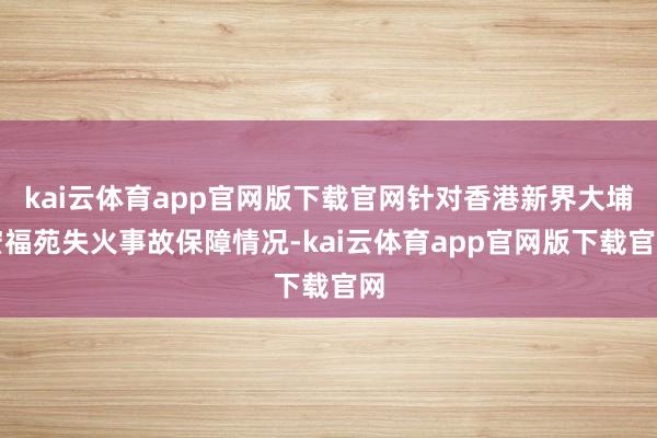 kai云体育app官网版下载官网针对香港新界大埔宏福苑失火事故保障情况-kai云体育app官网版下载官网